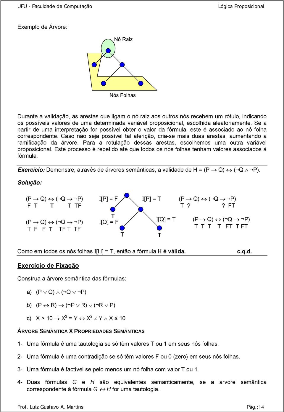 Cso não sej possível tl ferição, cri-se mis dus rests, umentndo rmificção d árvore. Pr rotulção desss rests, escolhemos um outr vriável proposicionl.