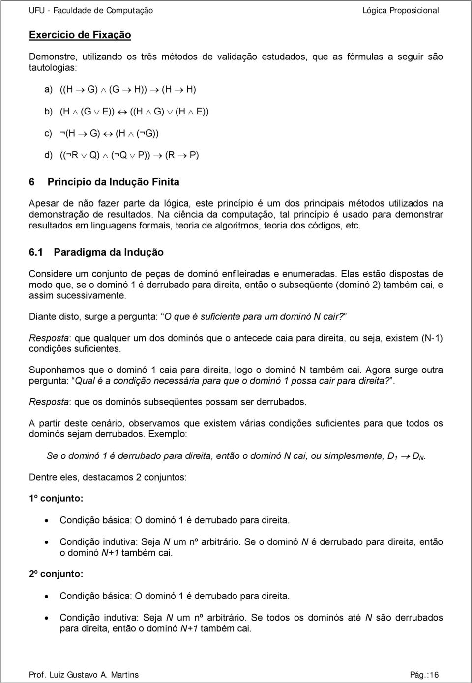 N ciênci d computção, tl princípio é usdo pr demonstrr resultdos em lingugens formis, teori de lgoritmos, teori dos códigos, etc. 6.