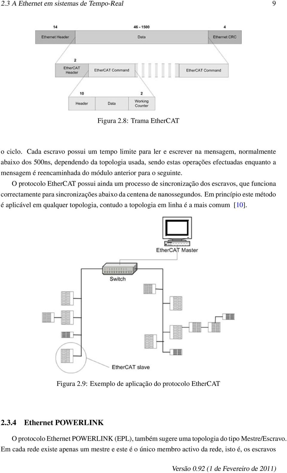 do módulo anterior para o seguinte. O protocolo EtherCAT possui ainda um processo de sincronização dos escravos, que funciona correctamente para sincronizações abaixo da centena de nanossegundos.