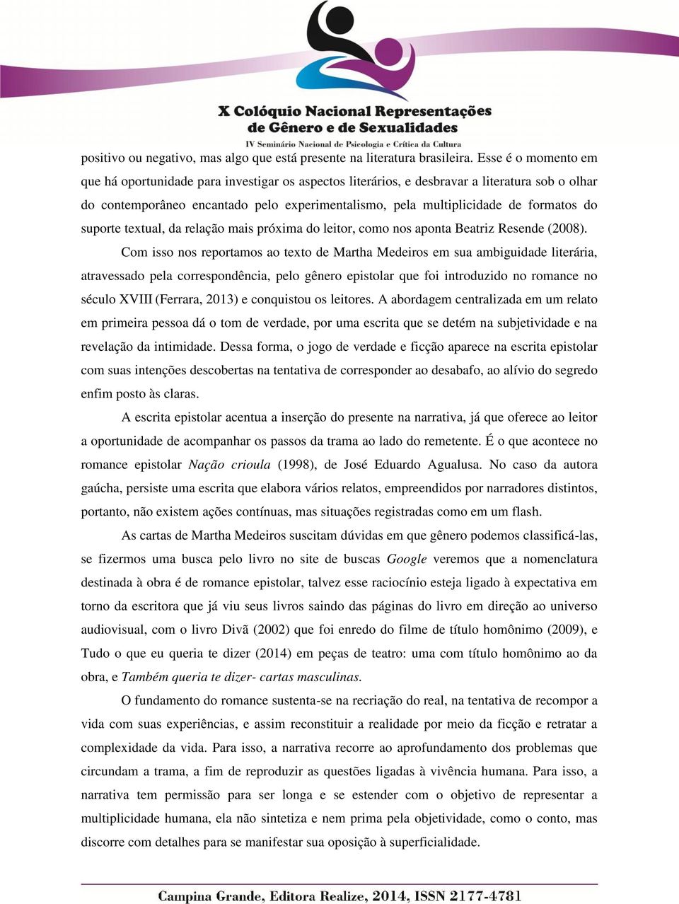 do suporte textual, da relação mais próxima do leitor, como nos aponta Beatriz Resende (2008).