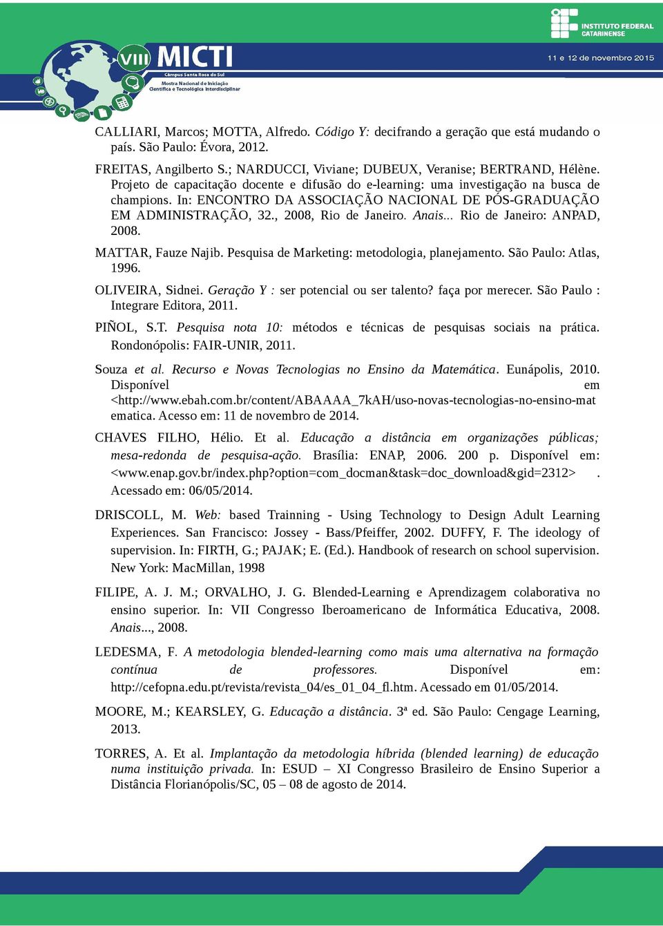 .. Rio de Janeiro: ANPAD, 2008. MATTAR, Fauze Najib. Pesquisa de Marketing: metodologia, planejamento. São Paulo: Atlas, 1996. OLIVEIRA, Sidnei. Geração Y : ser potencial ou ser talento?