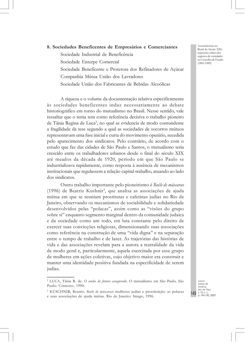 volume da documentação relativa especificamente às sociedades beneficentes induz necessariamente ao debate historiográfico em torno do mutualismo no Brasil.