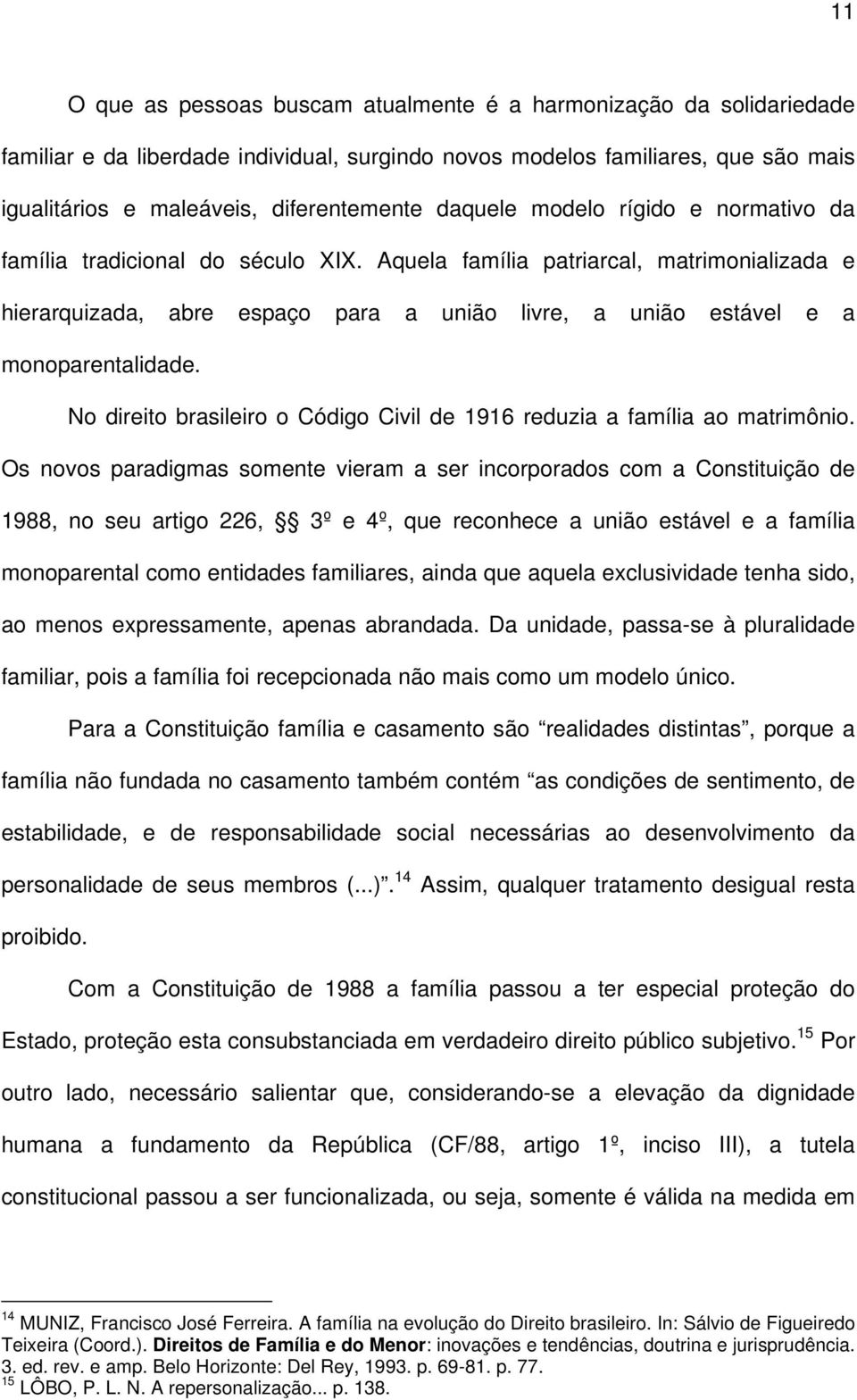 Aquela família patriarcal, matrimonializada e hierarquizada, abre espaço para a união livre, a união estável e a monoparentalidade.