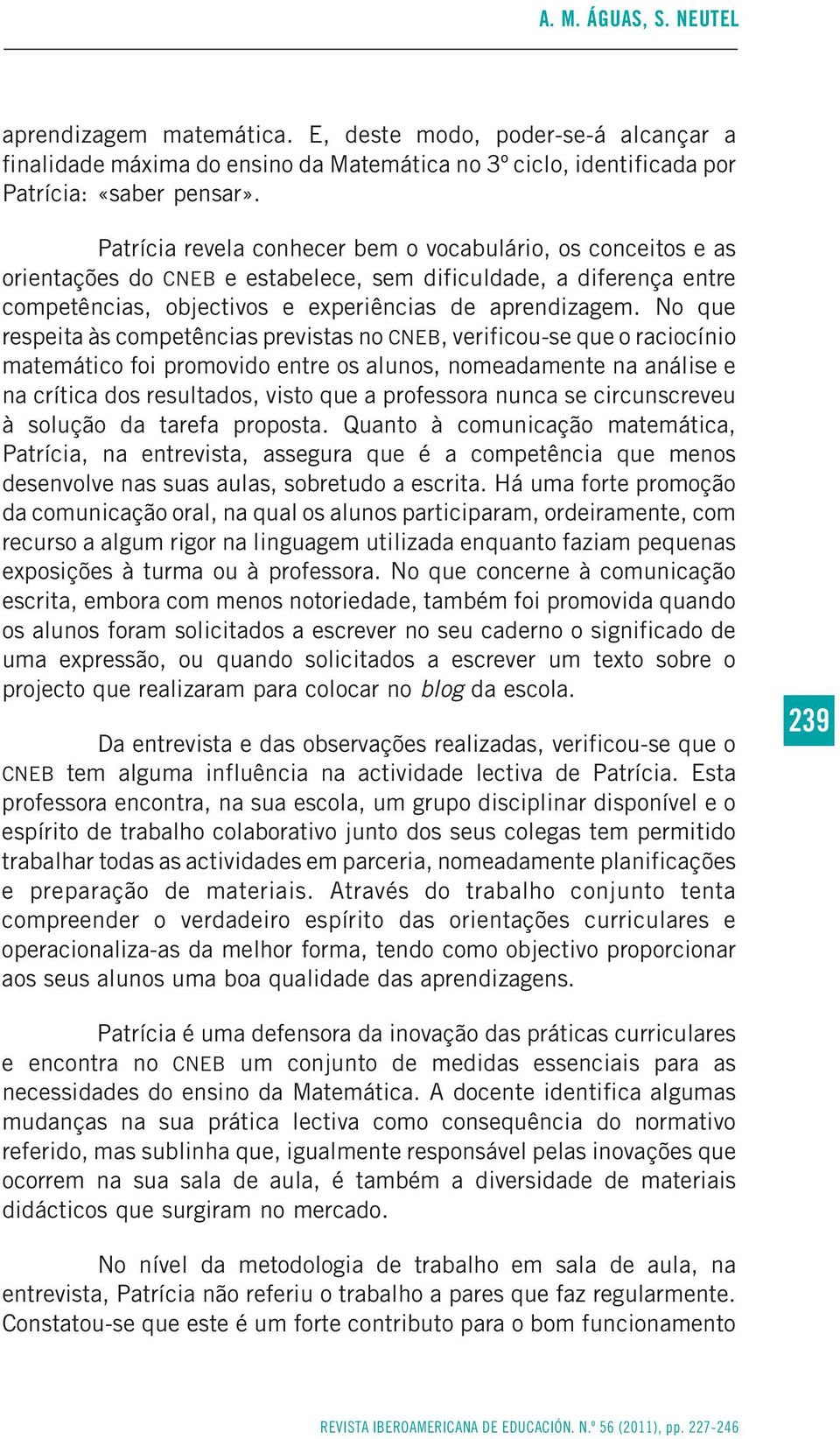 No que respeita às competências previstas no CNEB, verificou-se que o raciocínio matemático foi promovido entre os alunos, nomeadamente na análise e na crítica dos resultados, visto que a professora