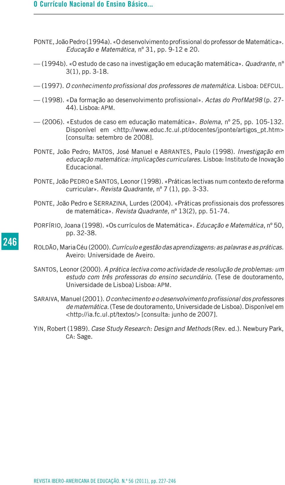 «Da formação ao desenvolvimento profissional». Actas do ProfMat98 (p. 27-44). Lisboa: APM. (2006). «Estudos de caso em educação matemática». Bolema, nº 25, pp. 105-132. Disponível em <http://www.educ.fc.