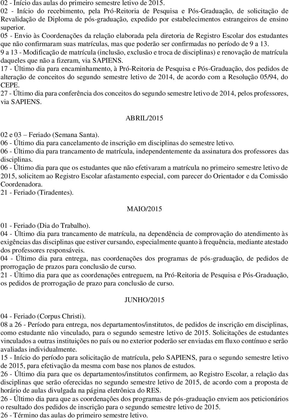 05 - Envio às Coordenações da relação elaborada pela diretoria de Registro Escolar dos estudantes que não confirmaram suas matrículas, mas que poderão ser confirmadas no período de 9 a 13.