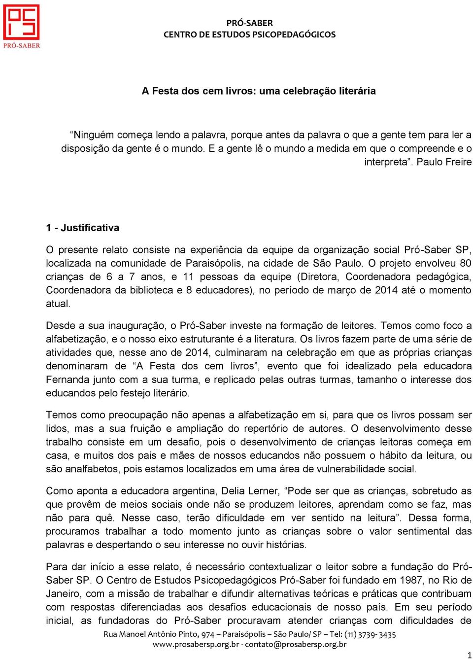 Paulo Freire 1 - Justificativa O presente relato consiste na experiência da equipe da organização social Pró-Saber SP, localizada na comunidade de Paraisópolis, na cidade de São Paulo.