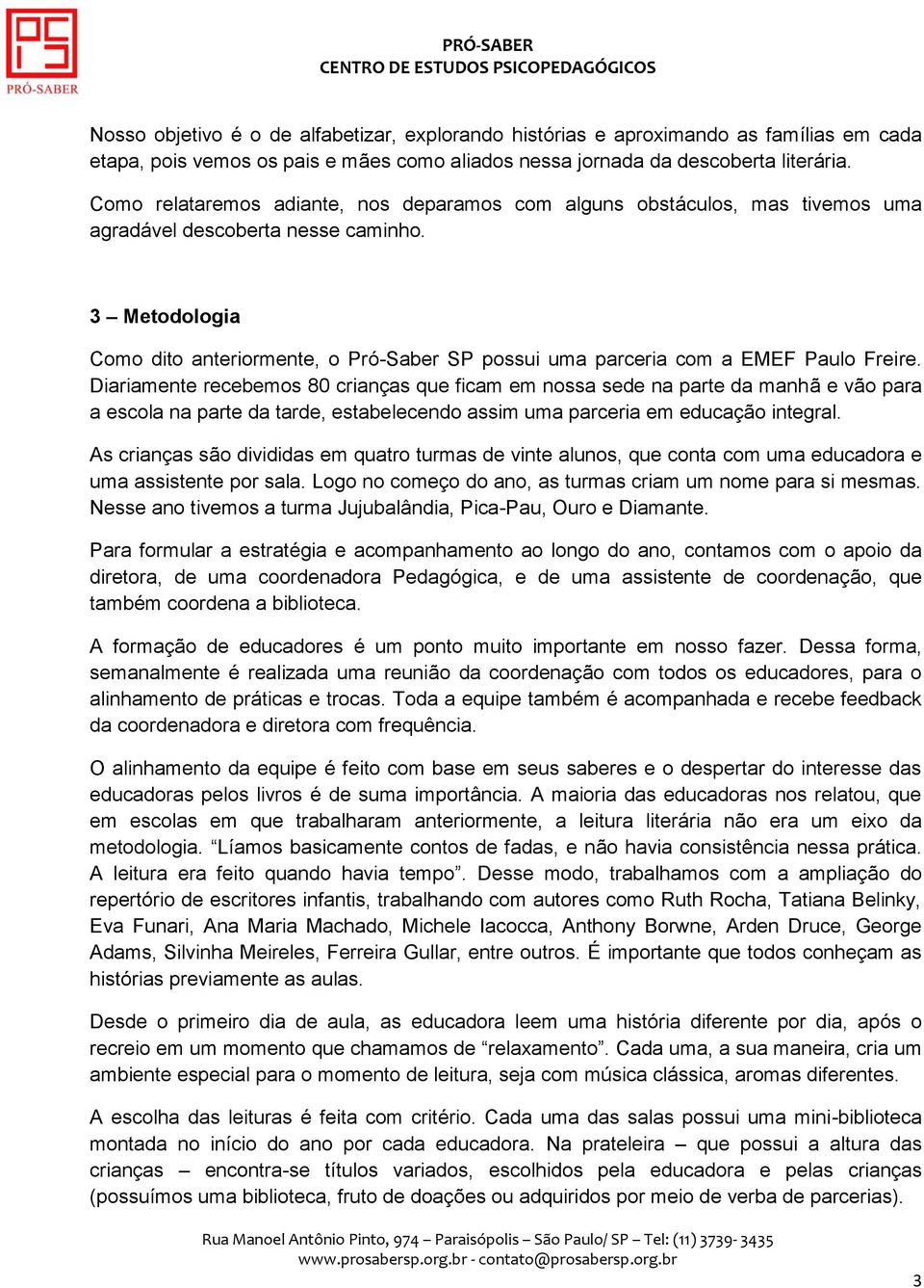 3 Metodologia Como dito anteriormente, o Pró-Saber SP possui uma parceria com a EMEF Paulo Freire.