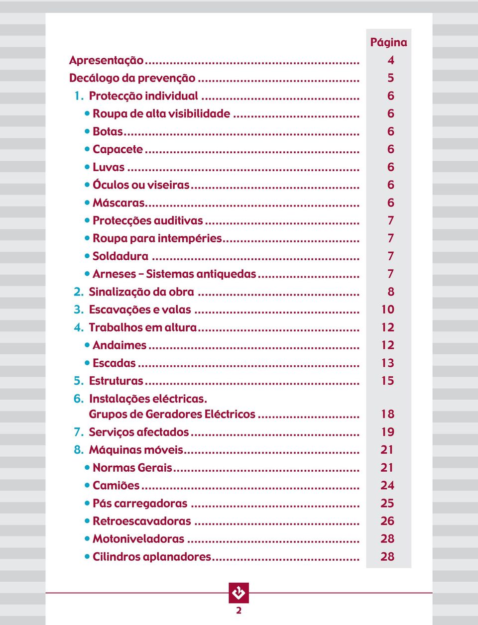 .. 8 3. Escavações e valas... 10 4. Trabalhos em altura... 12 Andaimes... 12 Escadas... 13 5. Estruturas... 15 6. Instalações eléctricas. Grupos de Geradores Eléctricos.