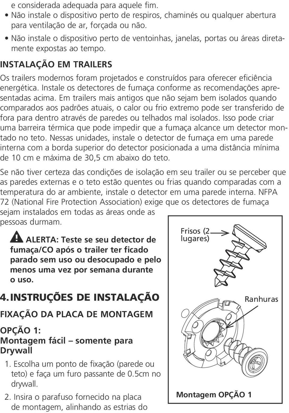 INSTALAÇÃO EM TRAILERS Os trailers modernos foram projetados e construídos para oferecer eficiência energética. Instale os detectores de fumaça conforme as recomendações apresentadas acima.