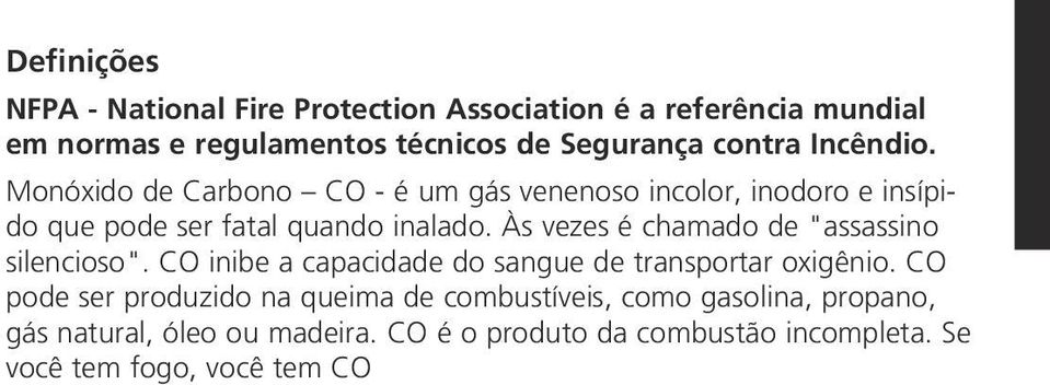 Às vezes é chamado de "assassino silencioso". CO inibe a capacidade do sangue de transportar oxigênio.