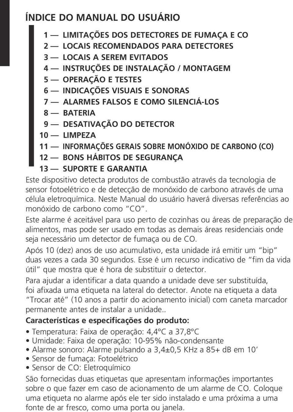 SUPORTE E GARANTIA Este dispositivo detecta produtos de combustão através da tecnologia de sensor fotoelétrico e de detecção de monóxido de carbono através de uma célula eletroquímica.