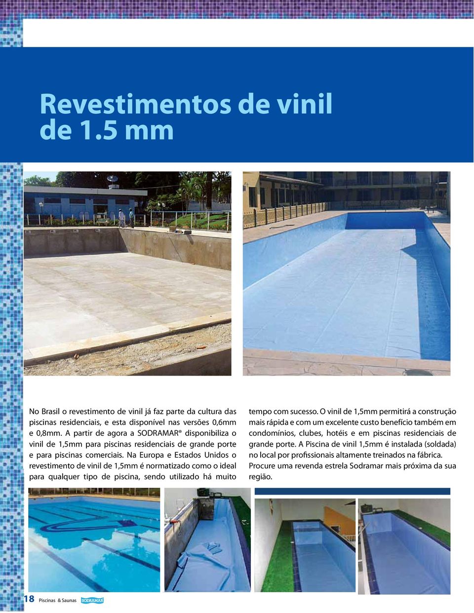 Na Europa e Estados Unidos o revestimento de vinil de 1,5mm é normatizado como o ideal para qualquer tipo de piscina, sendo utilizado há muito tempo com sucesso.