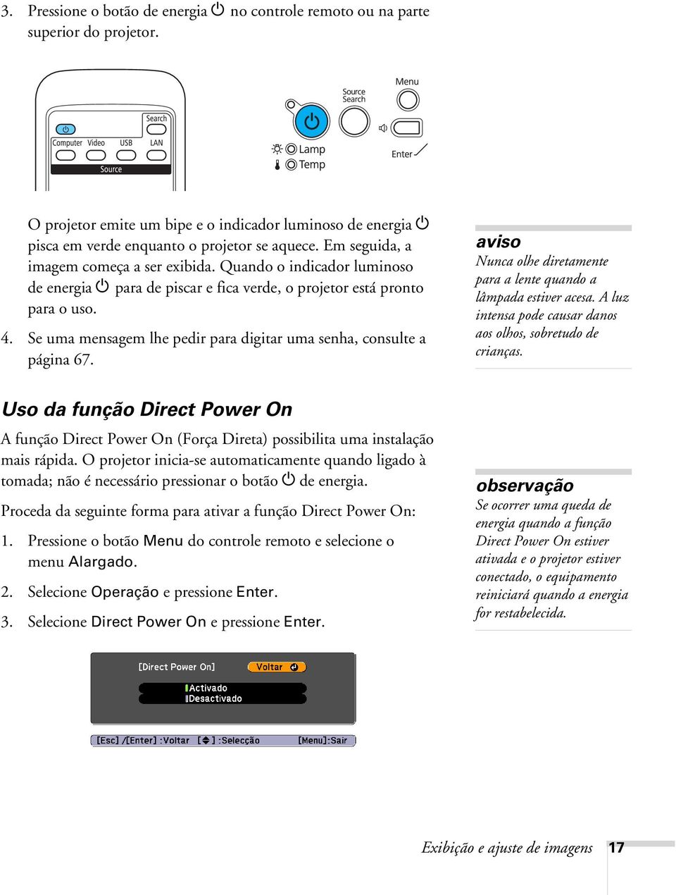 Se uma mensagem lhe pedir para digitar uma senha, consulte a página 67. aviso Nunca olhe diretamente para a lente quando a lâmpada estiver acesa.