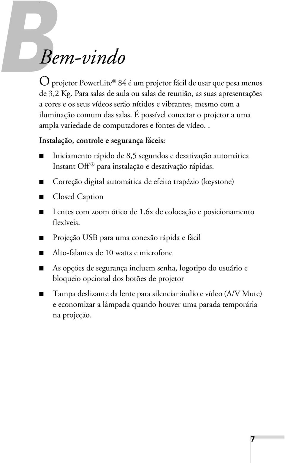 É possível conectar o projetor a uma ampla variedade de computadores e fontes de vídeo.