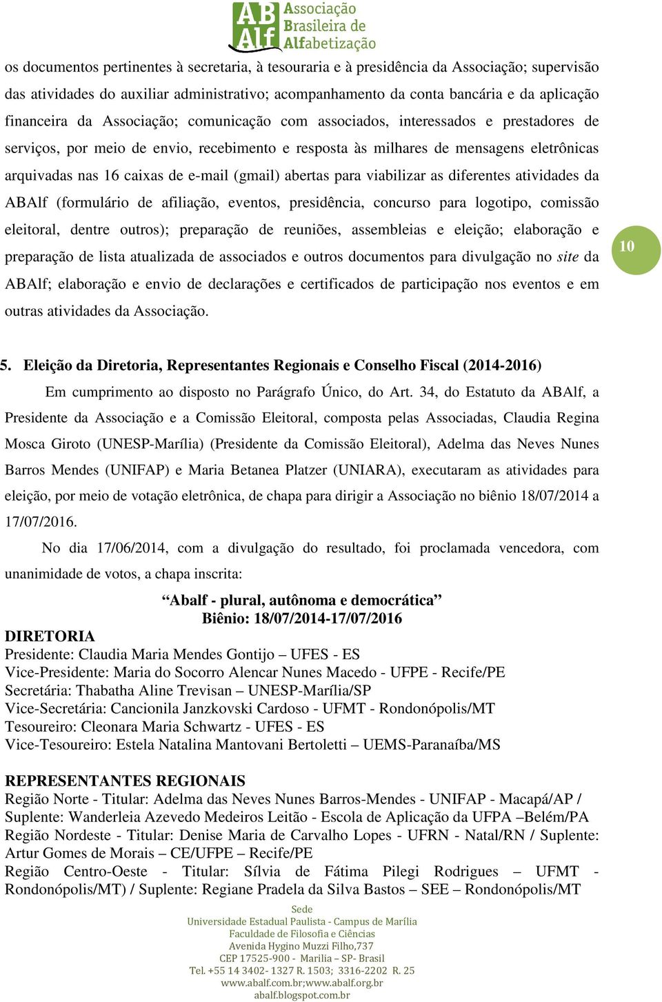 (gmail) abertas para viabilizar as diferentes atividades da ABAlf (formulário de afiliação, eventos, presidência, concurso para logotipo, comissão eleitoral, dentre outros); preparação de reuniões,