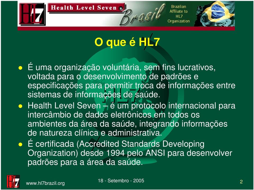 Health Level Seven é um protocolo internacional para intercâmbio de dados eletrônicos em todos os ambientes da área da saúde,