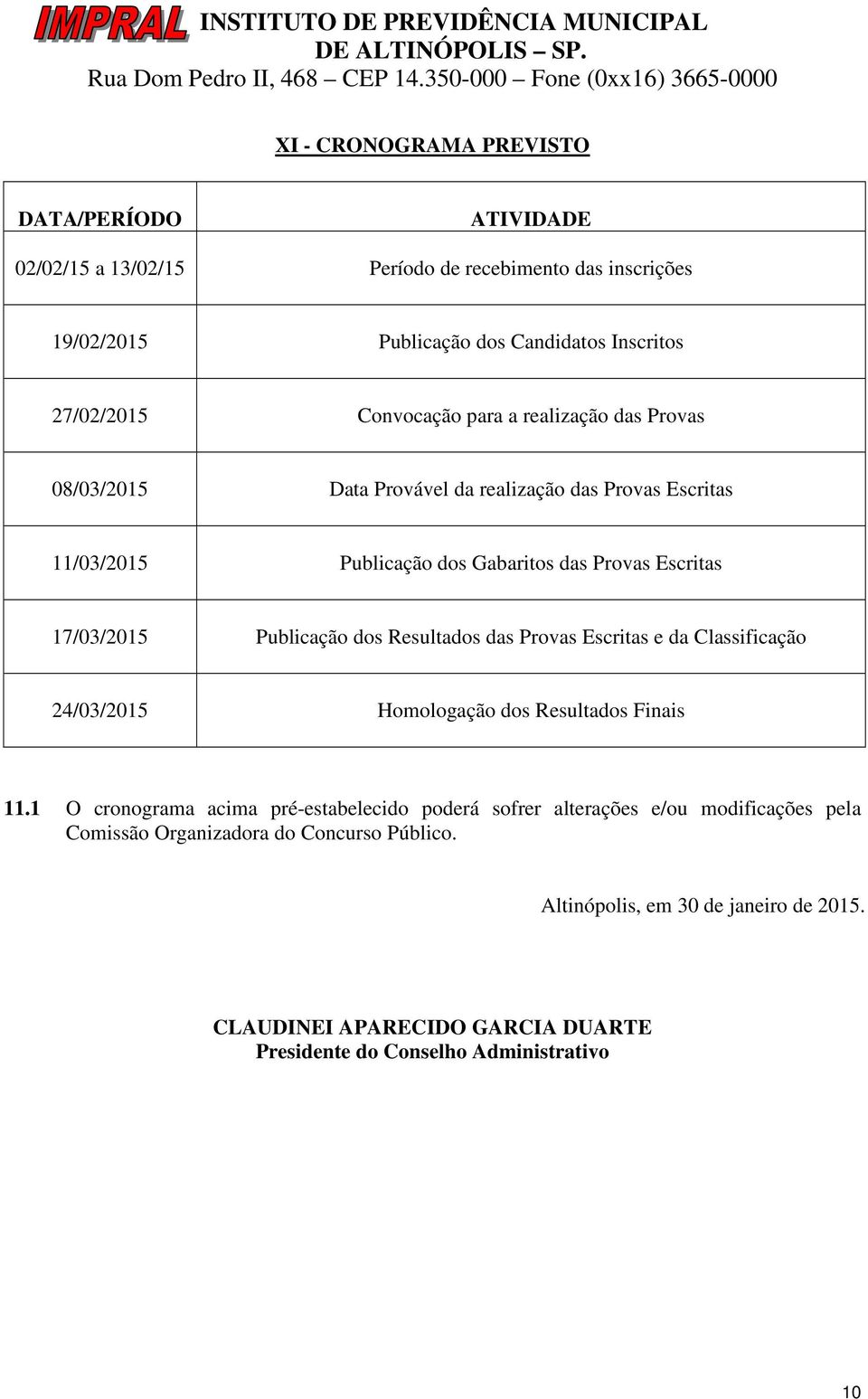 Publicação dos Resultados das Provas Escritas e da Classificação 24/03/2015 Homologação dos Resultados Finais 11.