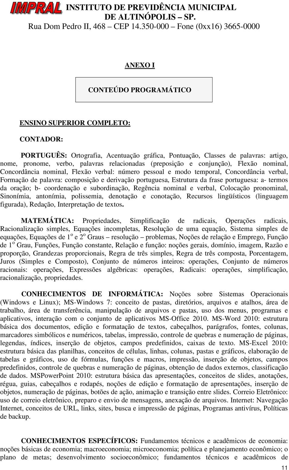 da frase portuguesa: a- termos da oração; b- coordenação e subordinação, Regência nominal e verbal, Colocação pronominal, Sinonímia, antonímia, polissemia, denotação e conotação, Recursos