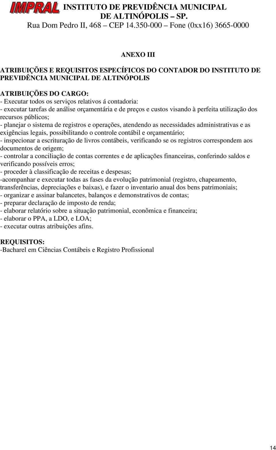 exigências legais, possibilitando o controle contábil e orçamentário; - inspecionar a escrituração de livros contábeis, verificando se os registros correspondem aos documentos de origem; - controlar