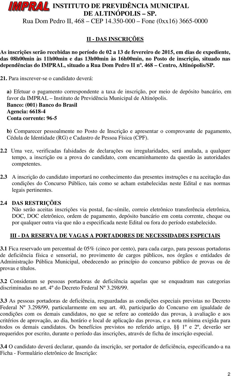 Para inscrever-se o candidato deverá: a) Efetuar o pagamento correspondente a taxa de inscrição, por meio de depósito bancário, em favor da IMPRAL Instituto de Previdência Municipal de Altinópolis.