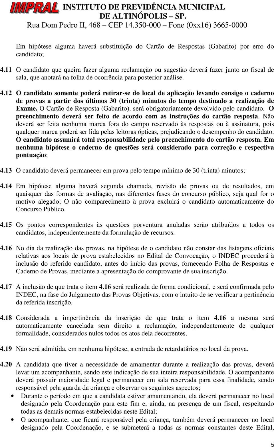 12 O candidato somente poderá retirar-se do local de aplicação levando consigo o caderno de provas a partir dos últimos 30 (trinta) minutos do tempo destinado a realização de Exame.