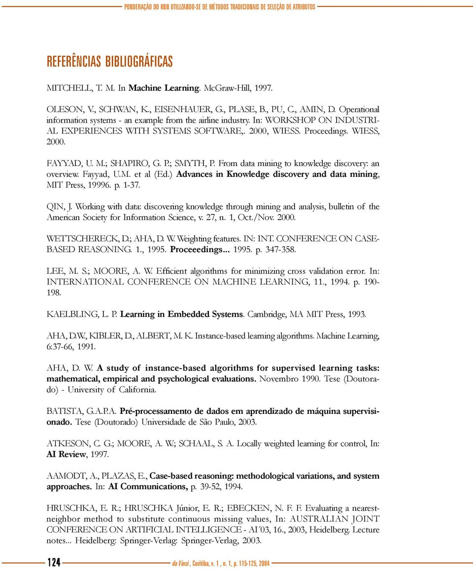 Proceedings. WIESS, 2000. FAYYAD, U. M.; SHAPIRO, G. P.; SMYTH, P. From data mining to knowledge discovery: an overview. Fayyad, U.M. et al (Ed.