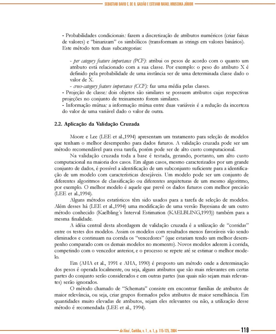 valores binários). Este método tem duas subcategorias: - per category feature importance (PCF): atribui os pesos de acordo com o quanto um atributo está relacionado com a sua classe.