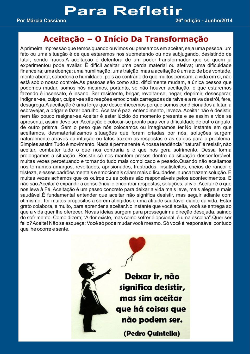 É difícil aceitar uma perda material ou afetiva; uma dificuldade financeira; uma doença; uma humilhação; uma traição, mas a aceitação é um ato de boa vontade, mente aberta, sabedoria e humildade,