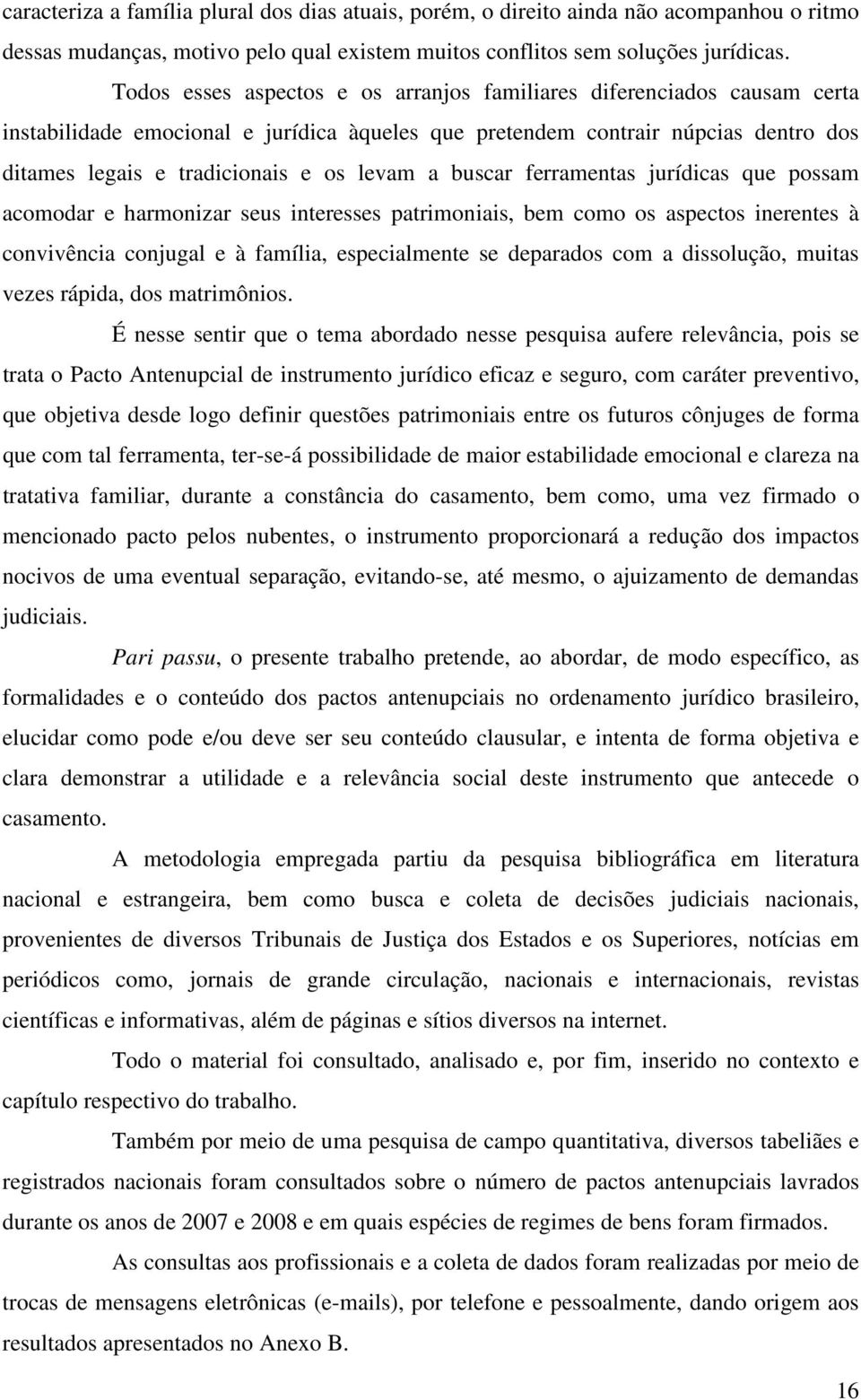 a buscar ferramentas jurídicas que possam acomodar e harmonizar seus interesses patrimoniais, bem como os aspectos inerentes à convivência conjugal e à família, especialmente se deparados com a