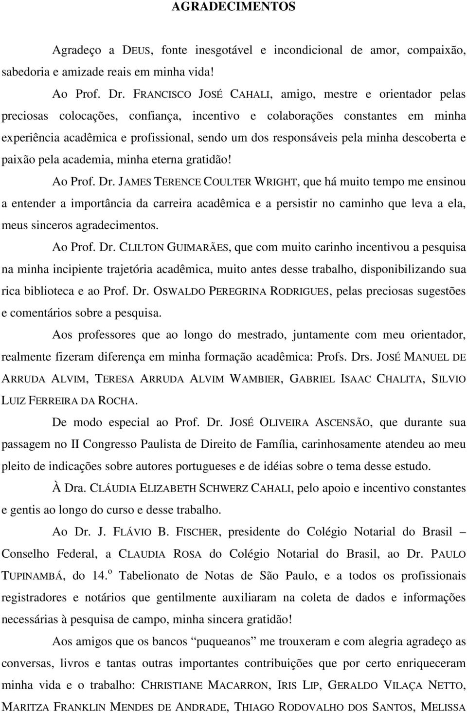 pela minha descoberta e paixão pela academia, minha eterna gratidão! Ao Prof. Dr.