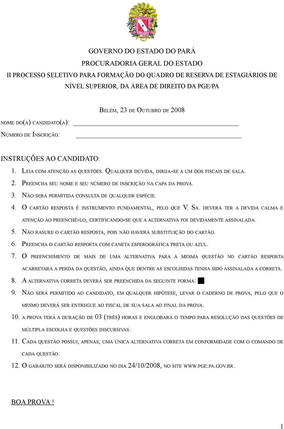 PREENCHA SEU NOME E SEU NÚMERO DE INSCRIÇÃO NA CAPA DA PROVA. 3. NÃO SERÁ PERMITIDA CONSULTA DE QUALQUER ESPÉCIE. 4. O CARTÃO RESPOSTA É INSTRUMENTO FUNDAMENTAL, PELO QUE V. SA.