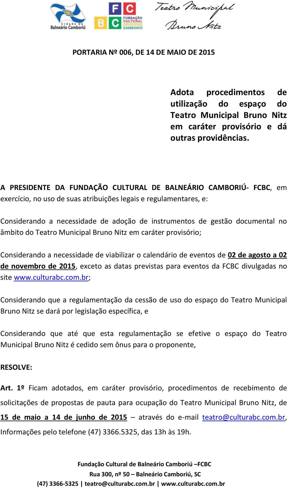 documental no âmbito do Teatro Municipal Bruno Nitz em caráter provisório; Considerando a necessidade de viabilizar o calendário de eventos de 02 de agosto a 02 de novembro de 2015, exceto as datas