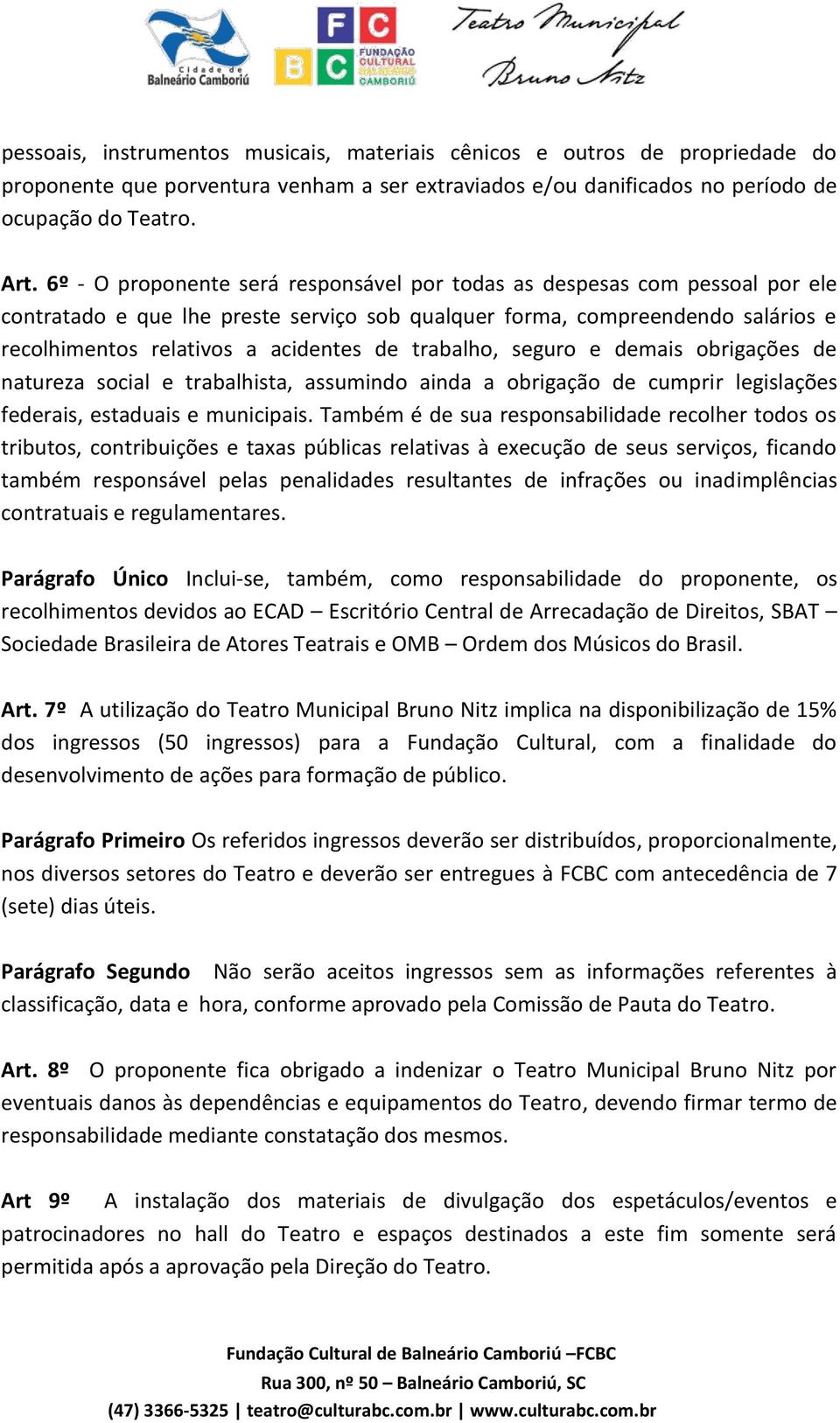 trabalho, seguro e demais obrigações de natureza social e trabalhista, assumindo ainda a obrigação de cumprir legislações federais, estaduais e municipais.