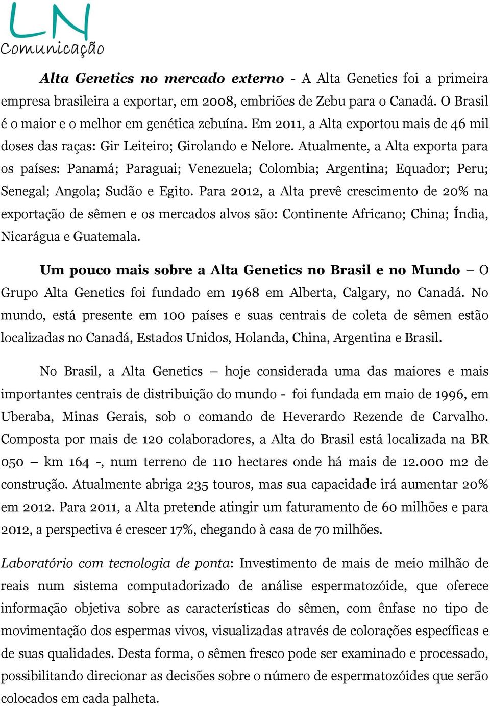 Atualmente, a Alta exporta para os países: Panamá; Paraguai; Venezuela; Colombia; Argentina; Equador; Peru; Senegal; Angola; Sudão e Egito.