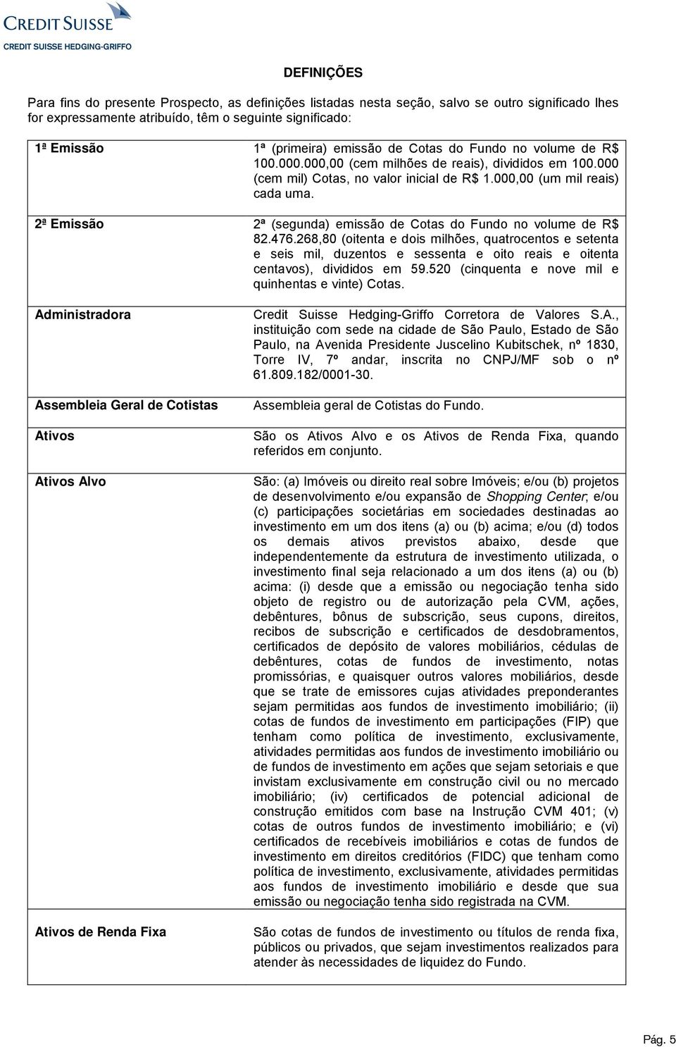 2ª Emissão 2ª (segunda) emissão de Cotas do Fundo no volume de R$ 82.476.