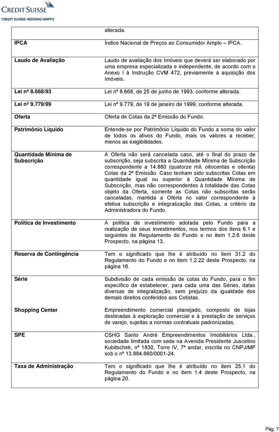 deverá ser elaborado por uma empresa especializada e independente, de acordo com o Anexo I à Instrução CVM 472, previamente à aquisição dos Imóveis. Lei nº 8.