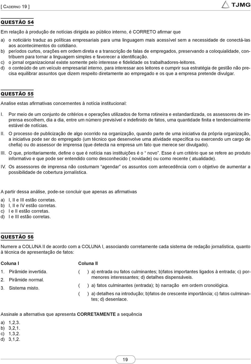 b) períodos curtos, orações em ordem direta e a transcrição de falas de empregados, preservando a coloquialidade, contribuem para tornar a linguagem simples e favorecer a identificação.