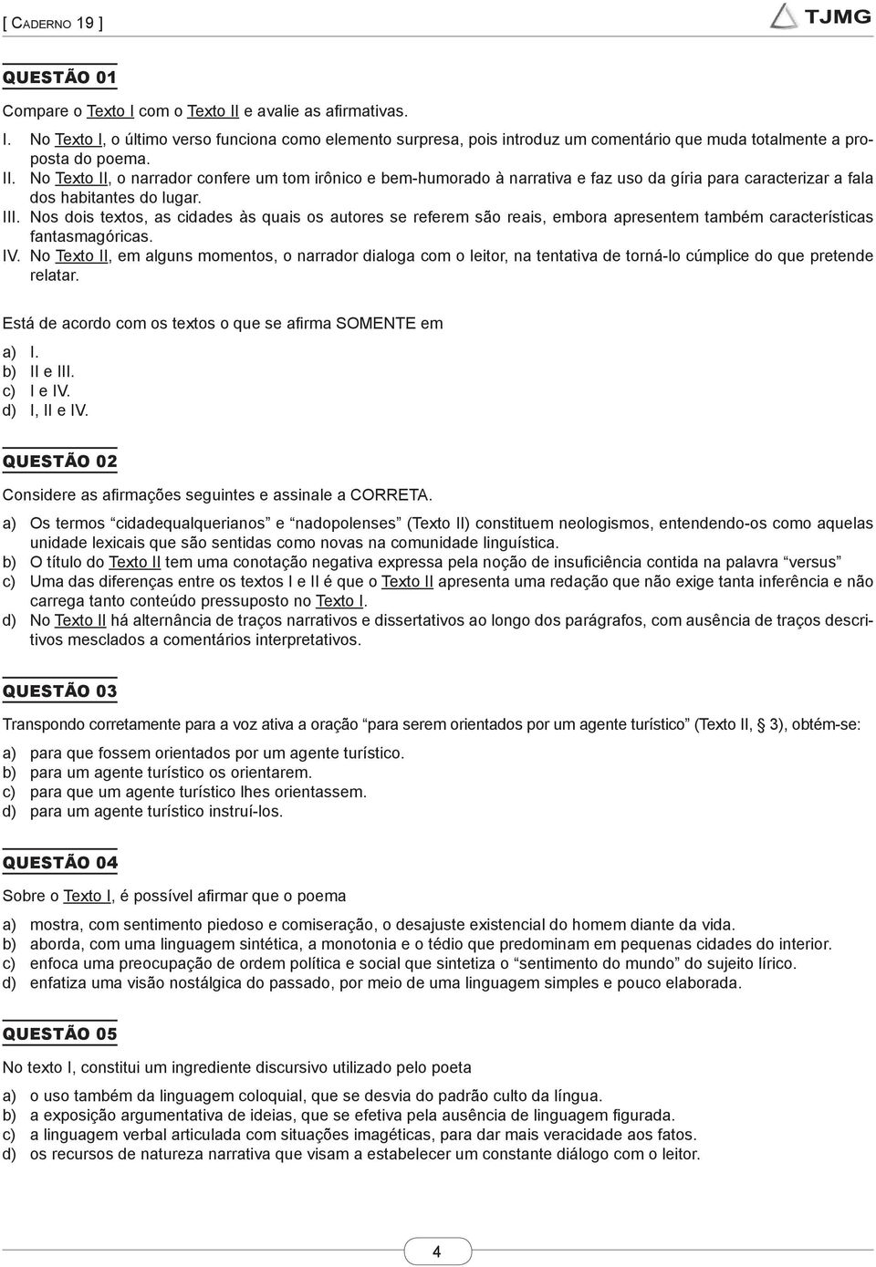 Nos dois textos, as cidades às quais os autores se referem são reais, embora apresentem também características fantasmagóricas. IV.