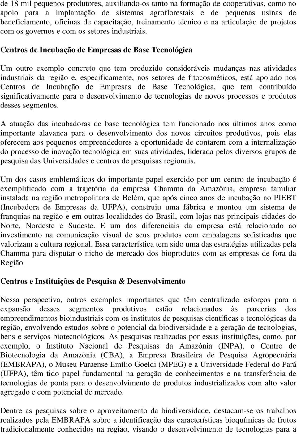 Centros de Incubação de Empresas de Base Tecnológica Um outro exemplo concreto que tem produzido consideráveis mudanças nas atividades industriais da região e, especificamente, nos setores de