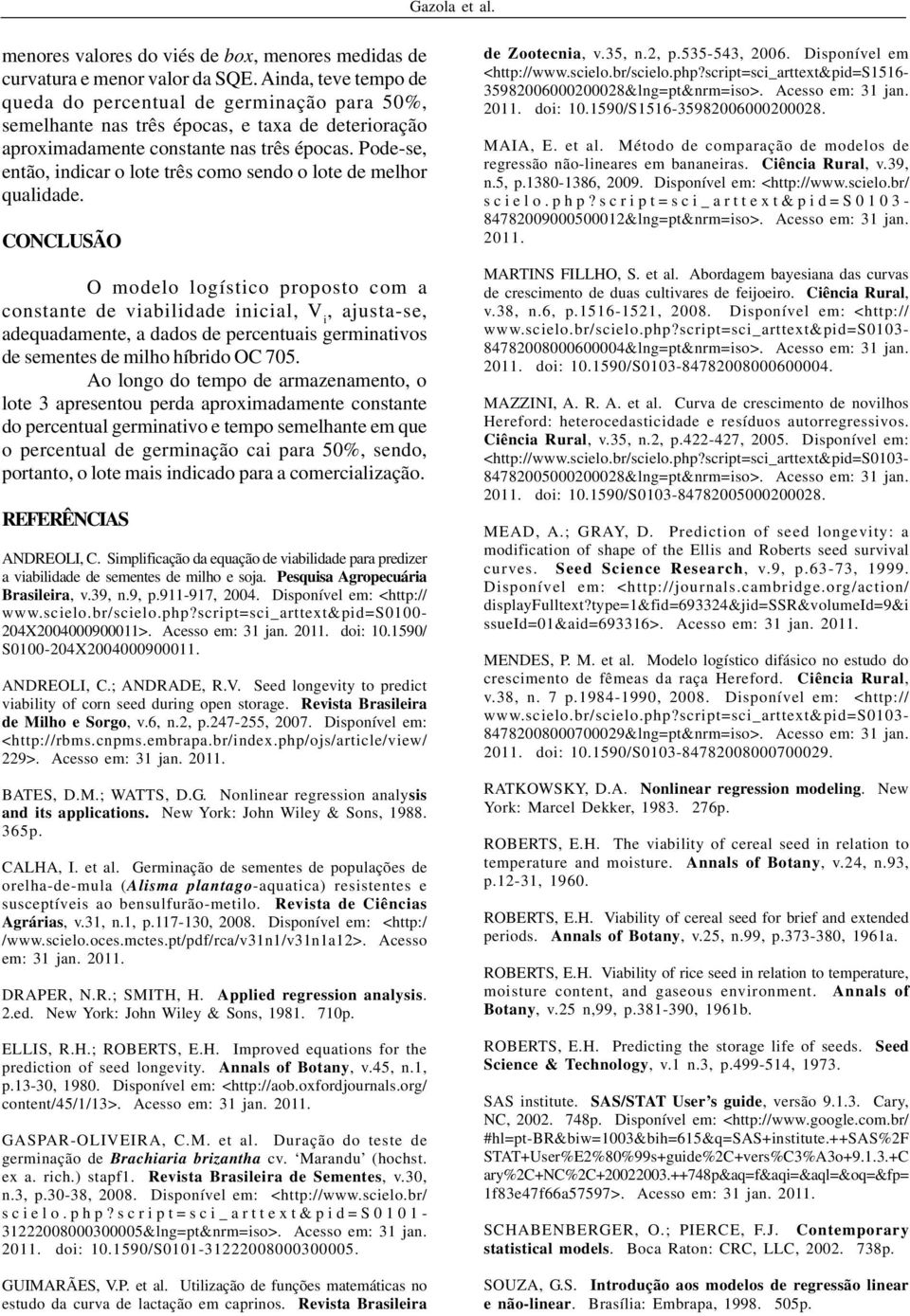 Pode-se, então, indicar o lote três como sendo o lote de melhor qualidade.