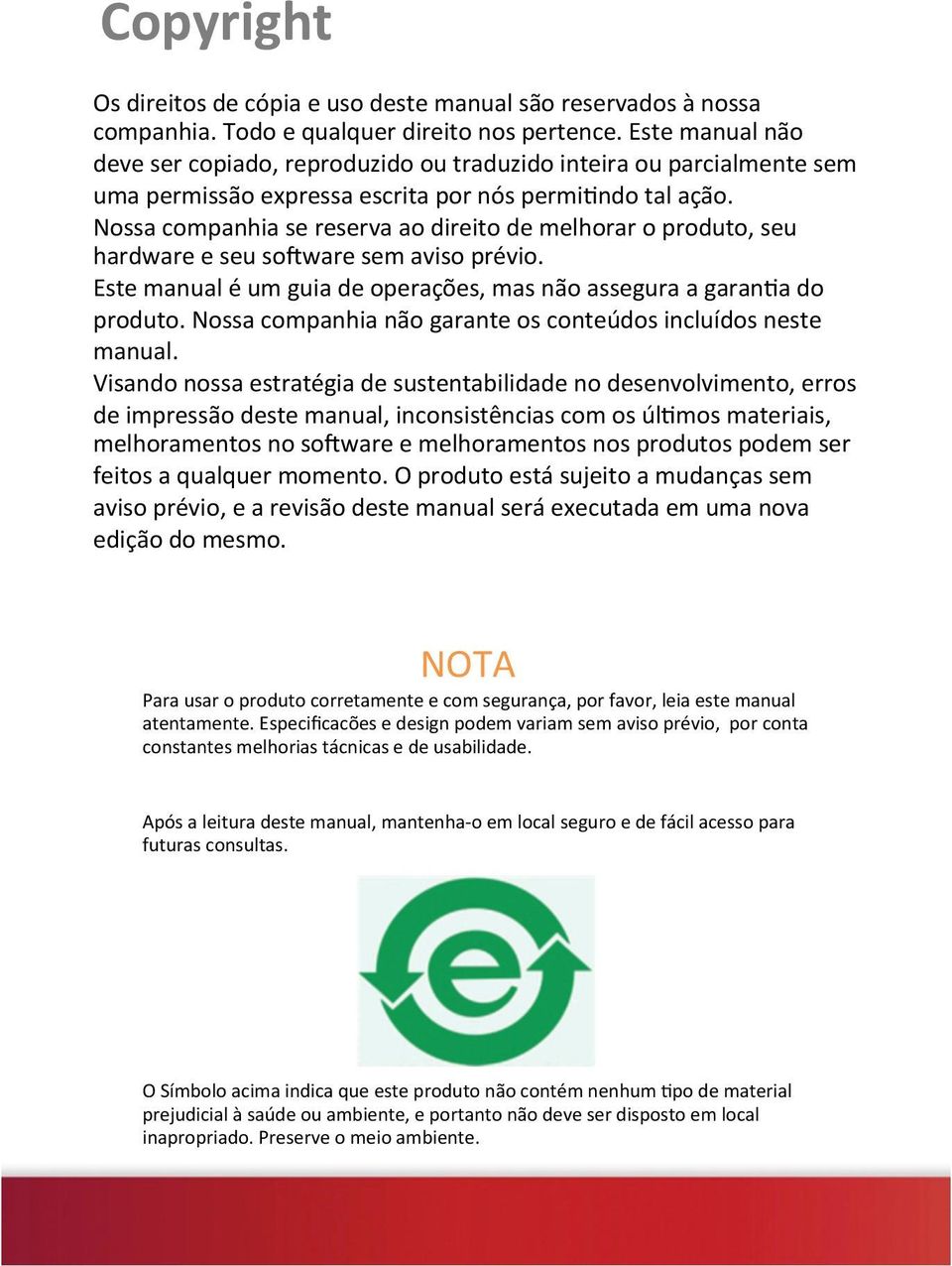 Nossa companhia se reserva ao direito de melhorar o produto, seu hardware e seu soaware sem aviso prévio. Este manual é um guia de operações, mas não assegura a garan=a do produto.