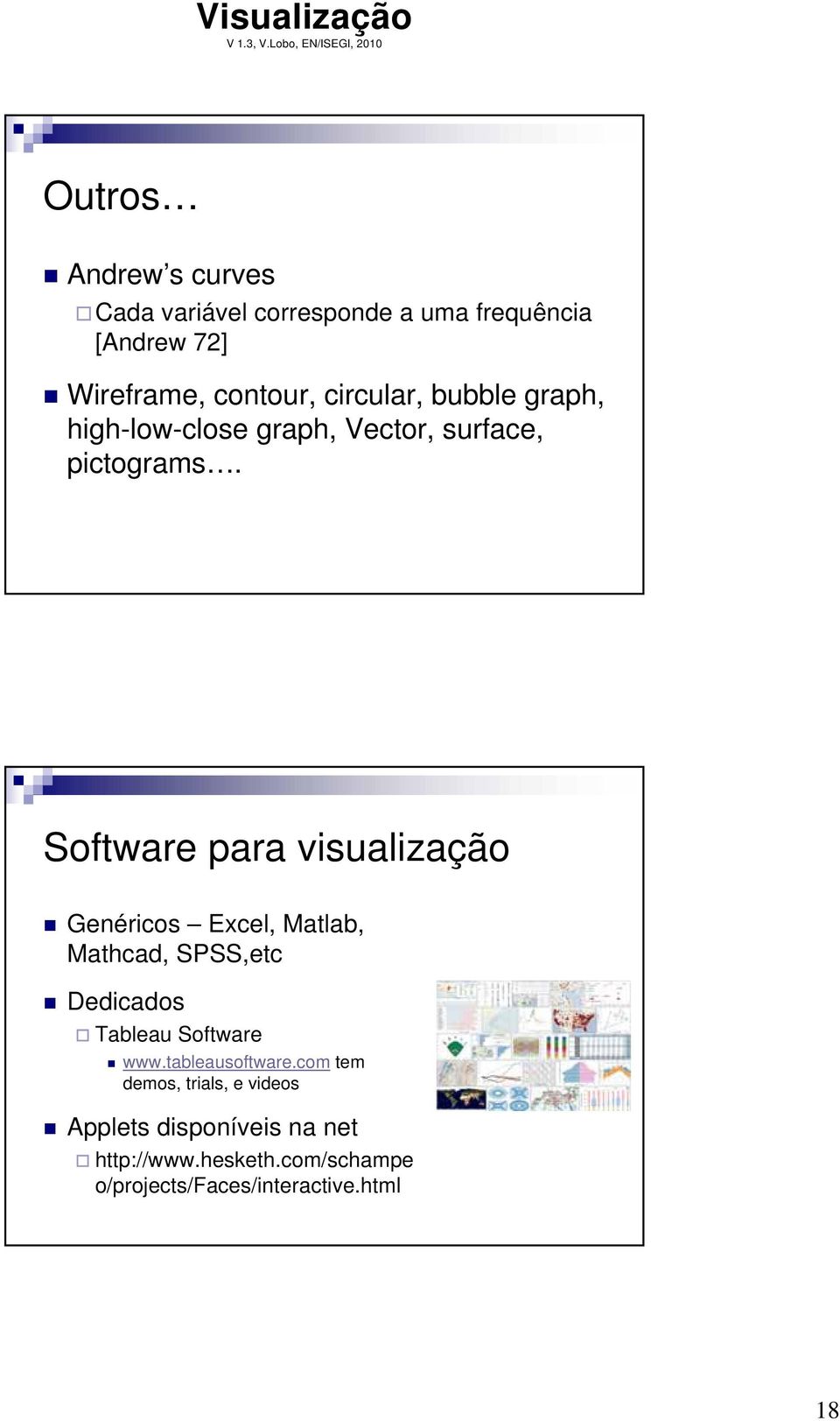 Software para visualização Genéricos Excel, Matlab, Mathcad, SPSS,etc Dedicados Tableau Software www.