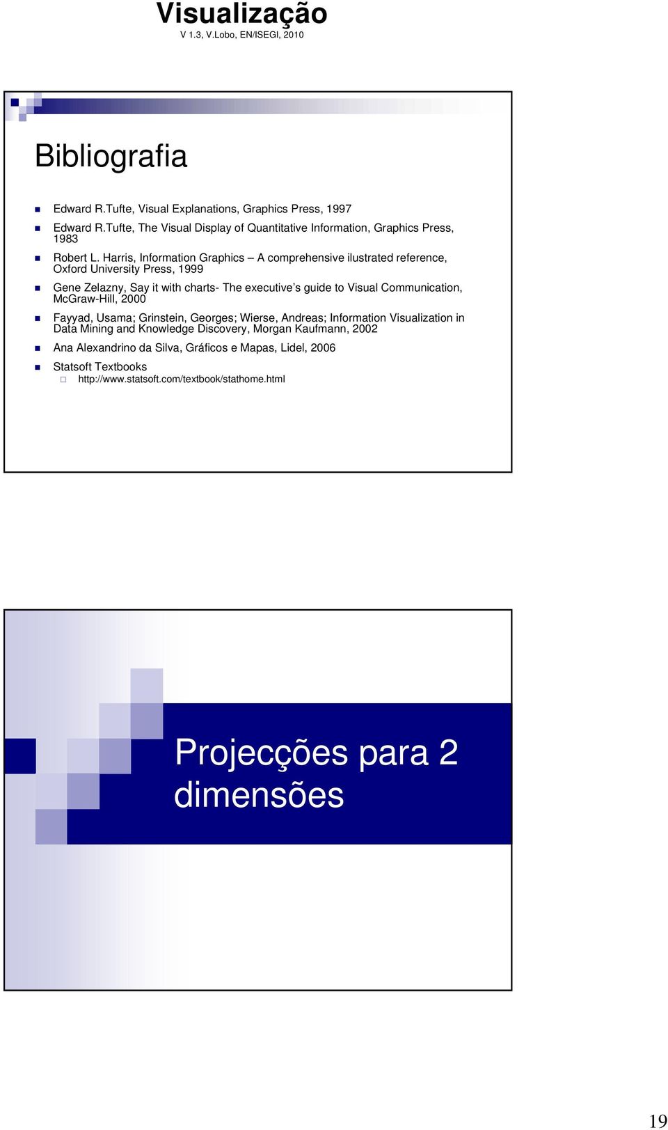 Harris, Information Graphics A comprehensive ilustrated reference, Oxford University Press, 1999 Gene Zelazny, Say it with charts- The executive s guide to Visual