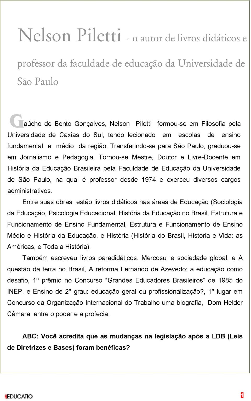 Tornou-se Mestre, Doutor e Livre-Docente em História da Educação Brasileira pela Faculdade de Educação da Universidade de São Paulo, na qual é professor desde 1974 e exerceu diversos cargos