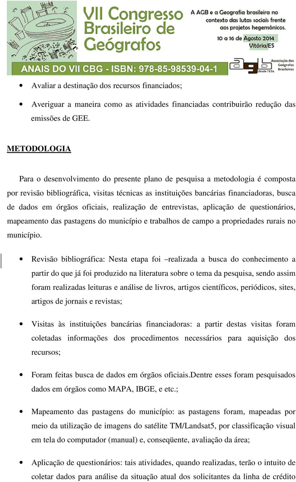 oficiais, realização de entrevistas, aplicação de questionários, mapeamento das pastagens do município e trabalhos de campo a propriedades rurais no município.