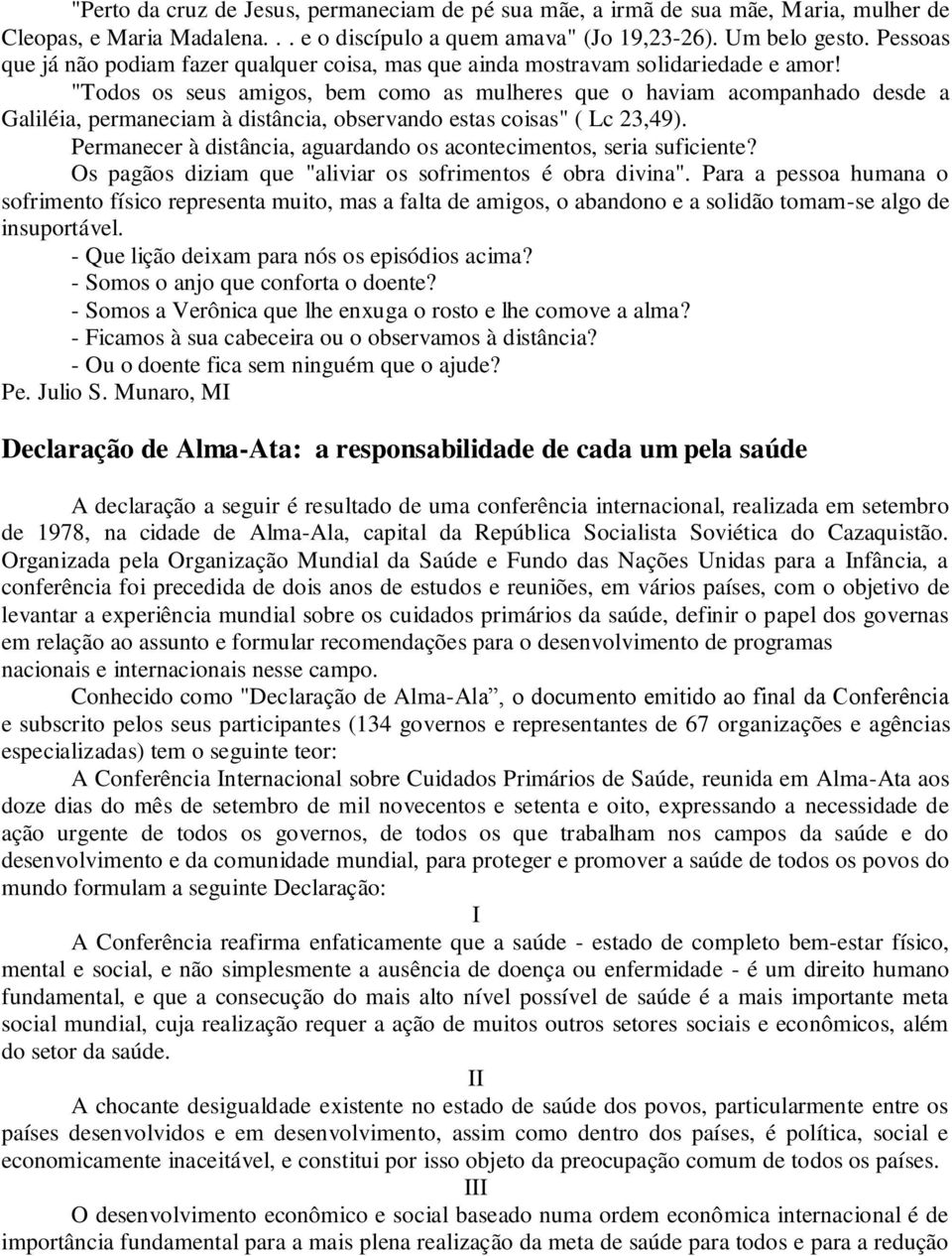 "Todos os seus amigos, bem como as mulheres que o haviam acompanhado desde a Galiléia, permaneciam à distância, observando estas coisas" ( Lc 23,49).