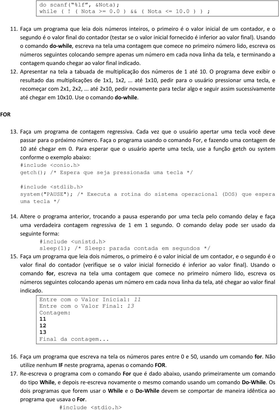 Usando o comando do while, escreva na tela uma contagem que comece no primeiro número lido, escreva os números seguintes colocando sempre apenas um número em cada nova linha da tela, e terminando a