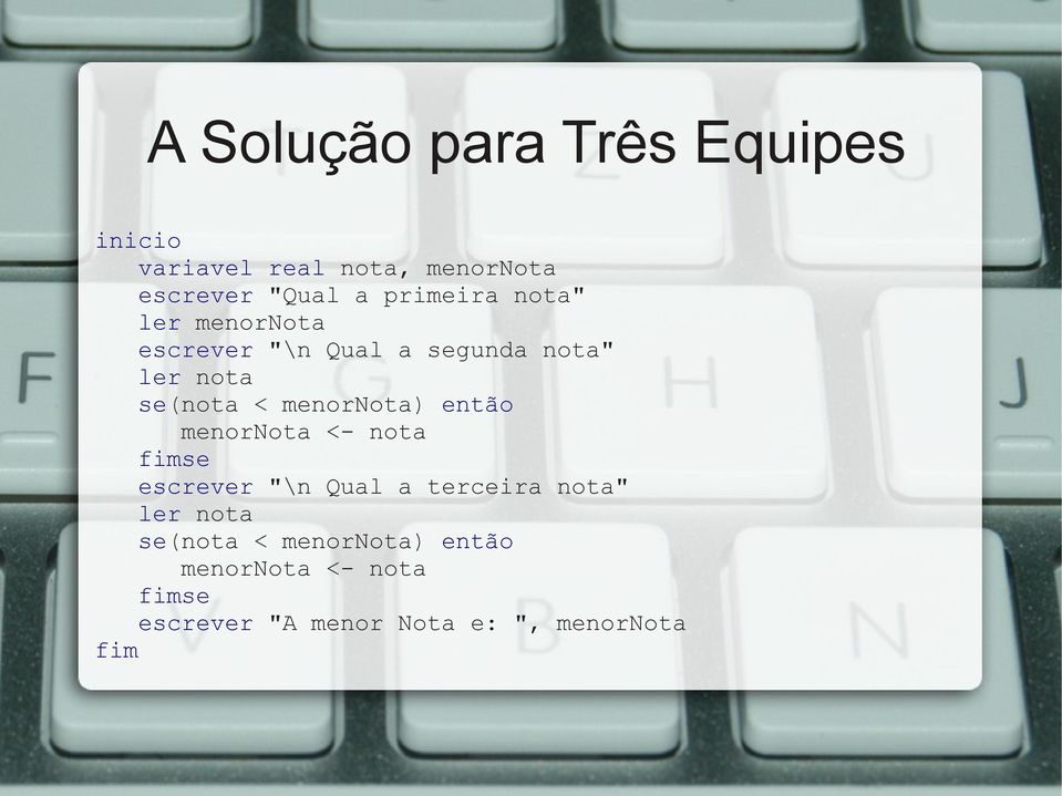 menornota) então menornota <- nota fimse escrever "\n Qual a terceira nota" ler nota