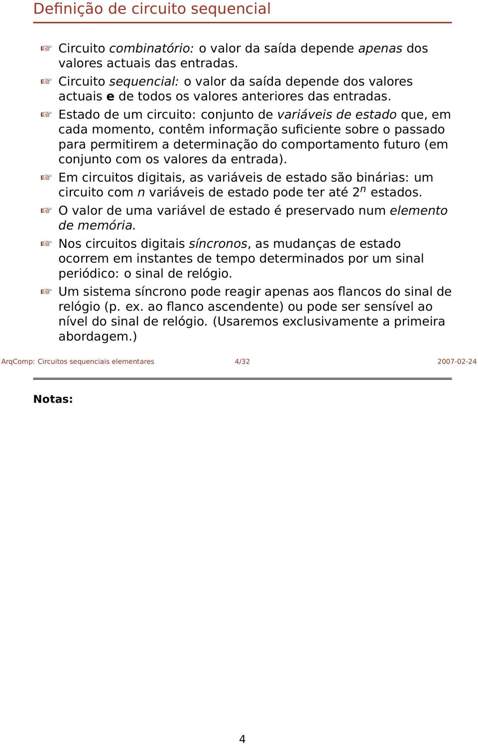 Estado de um circuito: conjunto de variáveis de estado que, em cada momento, contêm informação suficiente sobre o passado para permitirem a determinação do comportamento futuro (em conjunto com os